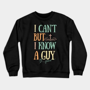 I can't But I know a Guy- Jesus Christ Faith Religious Crewneck Sweatshirt